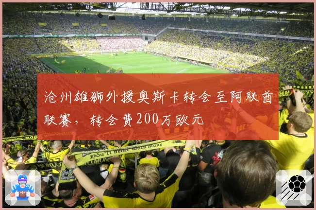 沧州雄狮外援奥斯卡转会至阿联酋联赛，转会费200万欧元